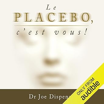 Le placebo, c'est vous ! Comment donner le pouvoir à votre esprit