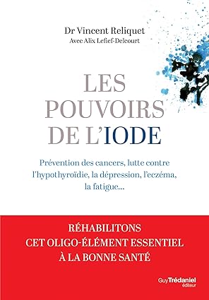 Les pouvoirs de l'iode - Préventions des cancers, lutte contre l'hypothyroïdie, la dépression