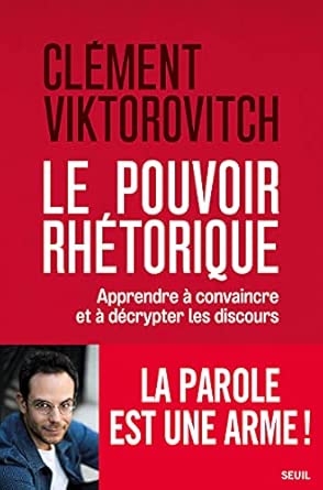 Le Pouvoir rhétorique  Apprendre à convaincre et à décrypter les discours