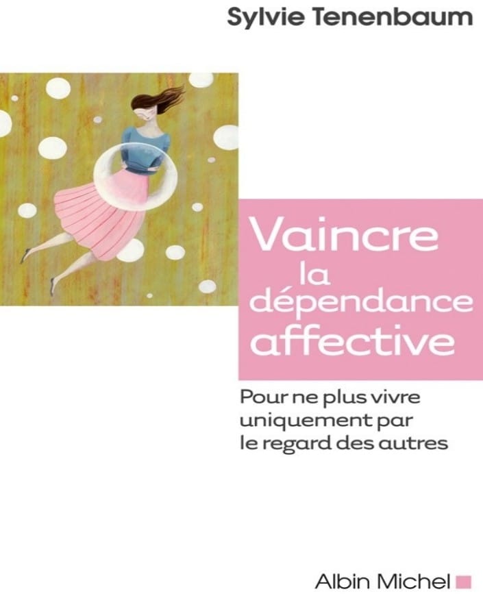 Vaincre la dépendance affective - Pour ne plus vivre uniquement par le regard des autres