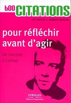 600 citations pour réfléchir avant d'agir - De Socrate à Camus