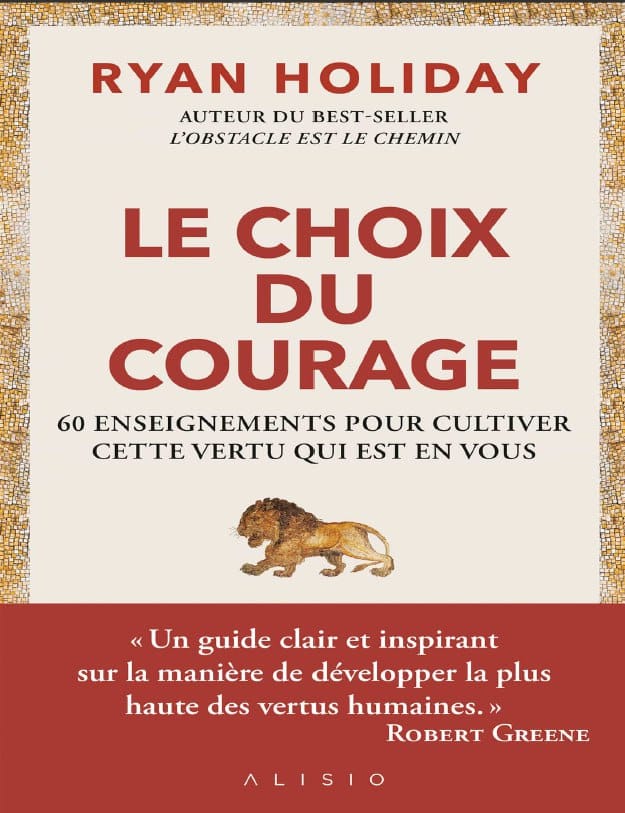 Le choix du courage: 60 ENSEIGNEMENTS POUR CULTIVER CETTE VERTU QUI EST EN VOUS