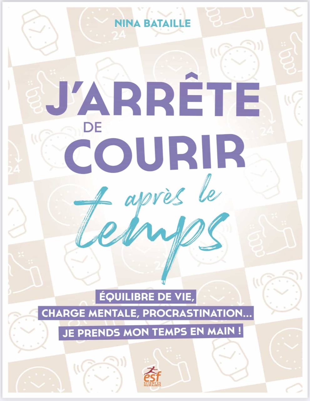 J'arrête de courir après le temps: Equilibre de vie, charge mentale, procrastination...Je prends mon temps en main !