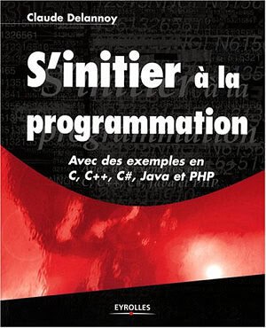 S'initier a la programmation.. Avec des exemples en C, C++, C#, Java et PHP