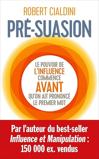 Pré-suasion: Le pouvoir de l'influence commence AVANT qu'on ait prononcé le premier mot